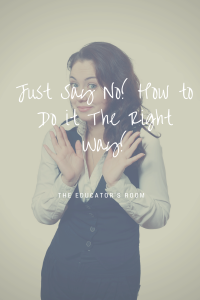 Just Say No! How to Do it The Right Way!