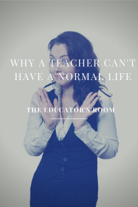 Why a teacher can't have a normal life
