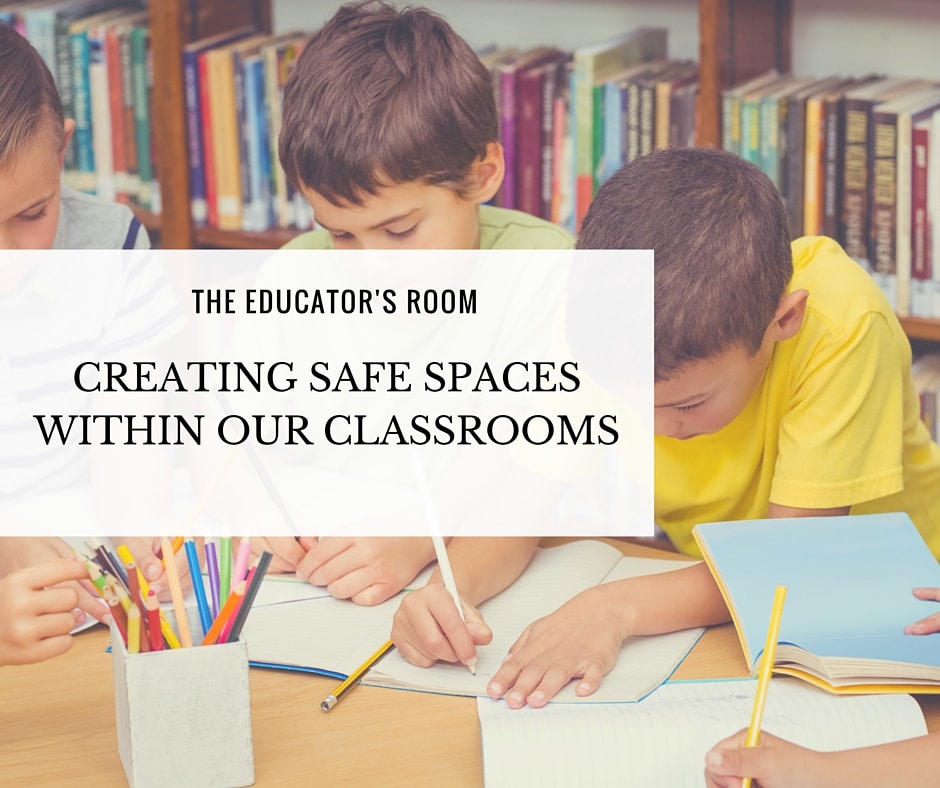 Creating Safe Spaces Within Our Classrooms