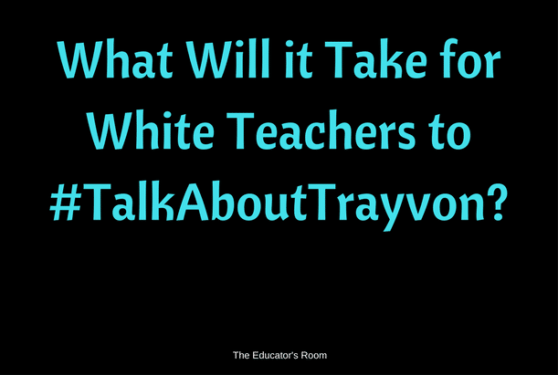 What will it take for White Teachers to Talk about Trayvon-
