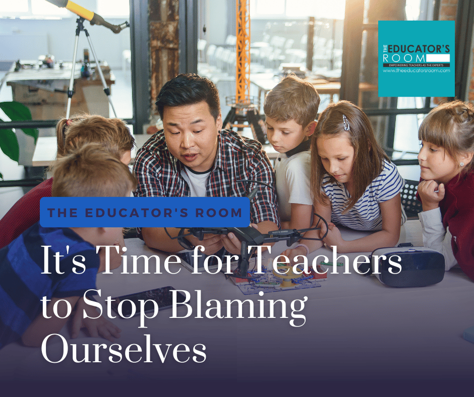 It’s Time for Teachers to Stop Blaming Ourselves